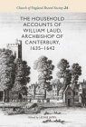 The Household Accounts of William Laud, Archbishop of Canterbury, 1635-1642 (Church of England Record Society #24) By Leonie James (Editor) Cover Image