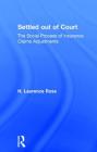 Settled Out of Court: The Social Process of Insurance Claims Adjustments By H. Laurence Ross Cover Image