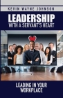 Leadership with a Servant's Heart: Leading in Your Workplace By Kevin Wayne Johnson, Daphne Parsekian (Editor) Cover Image