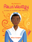 My Name Is Phillis Wheatley: A Story of Slavery and Freedom (-) By Afua Cooper Cover Image