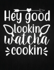 Hey good lookin watcha cookin: Recipe Notebook to Write In Favorite Recipes - Best Gift for your MOM - Cookbook For Writing Recipes - Recipes and Not By Recipe Journal Cover Image