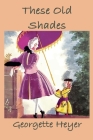 These Old Shades By Georgette Heyer Cover Image