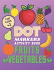Fruits Vegetables Dot Markers Activity Book: Fruit and Vegetables Coloring Book For Kids Ages 2-4 By Vovane Dot Markers Cover Image