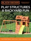 Black & Decker Play Structures & Backyard Fun: How to Build: Playsets - Sports Courts - Games - Swingsets - More Cover Image