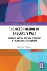 The Reformation of England's Past: John Foxe and the Revision of History in the Late Sixteenth Century By Matthew Phillpott Cover Image