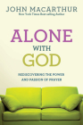 Alone with God: Rediscovering the Power and Passion of Prayer By John MacArthur, Jr. Cover Image