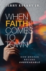 When Faith Comes to Town: How Broken Became Unbreakable By Jr. Essary, Jerry Cover Image