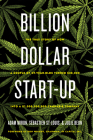 Billion Dollar Start-Up: The True Story of How a Couple of 29-Year-Olds Turned $35,000 Into a $1,000,000,000 Cannabis Company By Adam Miron, Sébastien St-Louis, Julie Beun Cover Image