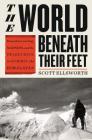 The World Beneath Their Feet: Mountaineering, Madness, and the Deadly Race to Summit the Himalayas By Scott Ellsworth Cover Image