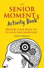 The Senior Moments Activity Book: Restore Your Brain to Its Tack-like Sharpness! By Geoff Tibballs Cover Image