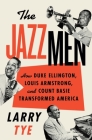 The Jazzmen: How Duke Ellington, Louis Armstrong, and Count Basie Transformed America By Larry Tye Cover Image