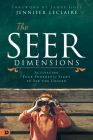 The Seer Dimensions: Activating Your Prophetic Sight to See the Unseen By Jennifer LeClaire, James W. Goll (Foreword by) Cover Image
