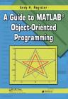 A Guide to MATLAB Object-Oriented Programming By Andy H. Register Cover Image