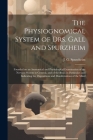 The Physiognomical System of Drs. Gall and Spurzheim; Founded on an Anatomical and Physiological Examination of the Nervous System in General, and of Cover Image