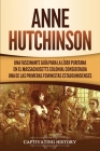 Anne Hutchinson: Una Fascinante Guía para la Líder Puritana en el Massachusetts Colonial Considerada una de las Primeras Feministas Est By Captivating History Cover Image