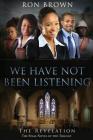 We Have Not Been Listening: The Revelation By Ron Brown Cover Image