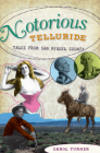Notorious Telluride: Wicked Tales from San Miguel County By Carol Turner Cover Image