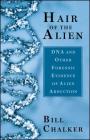 Hair of the Alien: DNA and Other Forensic Evidence of Alien Abductions By Bill Chalker Cover Image