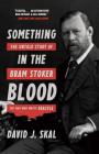 Something in the Blood: The Untold Story of Bram Stoker, the Man Who Wrote Dracula By David J. Skal Cover Image