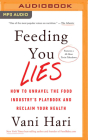 Feeding You Lies: How to Unravel the Food Industry's Playbook and Reclaim Your Health By Vani Hari, Vani Hari (Read by) Cover Image