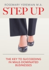 Step Up: The Key to Succeeding in Male-Dominated Businesses By Rosemary Yeremian M. a. Cover Image