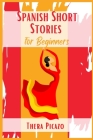 Spanish Short Stories for Beginners: Captivating Short Stories to Learn Spanish & Grow Your Vocabulary the Fun Way! Learn How to Speak Spanish Like Cr By Thera Picazo Cover Image