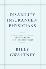 Disability Insurance for Physicians: A No-Nonsense Guide to Protecting Your Most Important Asset By Billy Gwaltney Cover Image