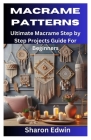 Macrame Patterns: Ultimate Macrame Step by Step Projects Guide For Beginners By Sharon Edwin Cover Image