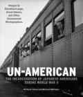 Un-American: The Incarceration of Japanese Americans During World War II: Images by Dorothea Lange, Ansel Adams, and Other Government Photographers By Richard Cahan, Michael Williams Cover Image
