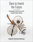 Dare to Invent the Future: Knowledge in the Service of and through Problem-Solving (Global South Cosmologies and Epistemologies) By Clapperton Chakanets Mavhunga Cover Image