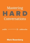 Mastering Hard Conversations: Turning conflict into collaboration By Mark Rosenberg Cover Image