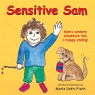 Sensitive Sam: Sam's Sensory Adventure Has a Happy Ending! By Marla Roth-Fisch Cover Image