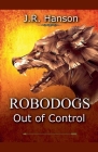 Robodogs - Out of Control (Artificial Intelligence #1) By J. R. Hanson Cover Image