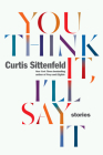 You Think It, I'll Say It: Stories By Curtis Sittenfeld Cover Image