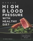 Manage High Blood Pressure with Healthy Diet: Easy, Delicious and Nutritious Recipes By Sophia Freeman Cover Image