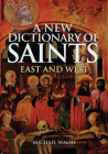 A New Dictionary of Saints: East and West By Michael Walsh Cover Image