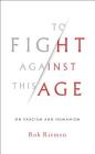 To Fight Against This Age: On Fascism and Humanism By Rob Riemen Cover Image
