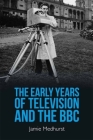 The Early Years of Television and the BBC By Jamie Medhurst Cover Image
