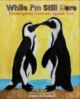 While I'm Still Here: Endangered Animals Speak Out By Jodie A. Cooper Cover Image