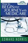 How to Begin Your Journey with Medicare: Important Preparation Steps to Get You on the Right Path-Bridging the Information Gap By Jennifer Fitzgerald, Edward Norris Cover Image