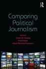 Comparing Political Journalism (Communication and Society) By Claes de Vreese (Editor), Frank Esser (Editor), David Nicolas Hopmann (Editor) Cover Image