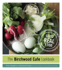 The Birchwood Cafe Cookbook: Good Real Food By Tracy Singleton, Marshall Paulsen, Beth Dooley, Mette Nielsen (By (photographer)) Cover Image