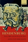 Hindenburg: Power, Myth, and the Rise of the Nazis (Oxford Historical Monographs) By Anna Von Der Goltz Cover Image
