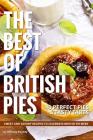 The Best of British Pies: 40 Perfect Pies & Tasty Tarts Sweet and Savory Recipes to Celebrate British Pie Week By Anthony Boundy Cover Image