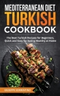 Mediterranean Diet Turkish Cookbook: The Best Turkish Recipes for Beginners, Quick and Easy for Eating Healthy at Home Cover Image