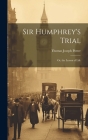 Sir Humphrey's Trial: Or, the Lesson of Life By Thomas Joseph Potter Cover Image