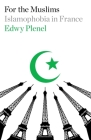 For the Muslims: Islamophobia in France By Edwy Plenel, David Fernbach (Translated by) Cover Image