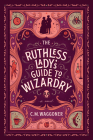 The Ruthless Lady's Guide to Wizardry By C. M. Waggoner Cover Image