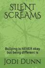 Silent Screams: Bullying is NEVER okay but being different is Cover Image