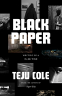 Black Paper: Writing in a Dark Time (Berlin Family Lectures) By Teju Cole Cover Image